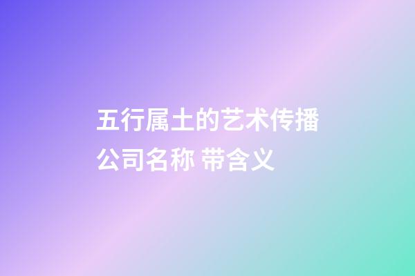 五行属土的艺术传播公司名称 带含义-第1张-公司起名-玄机派